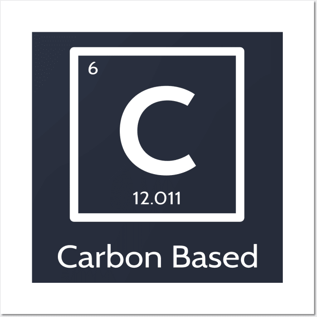 Carbon Based Being Funny Science T-Shirt Wall Art by happinessinatee